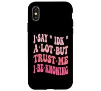 I Say " IDK " A Lot But Trust Me I Be Knowing Funny Saying Case for iPhone X/XS