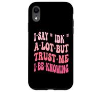 I Say " IDK " A Lot But Trust Me I Be Knowing Funny Saying Case for iPhone XR