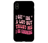 I Say " IDK " A Lot But Trust Me I Be Knowing Funny Saying Case for iPhone XS Max