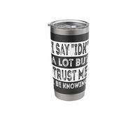 I Say IDK A Lot But Trust Me I Be Knowing Funny Saying Stainless Steel Insulated Tumbler