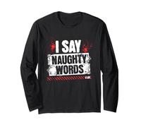 I Say Naughty Words A Lot, Adult Joke Humor Profanity Long Sleeve T-Shirt