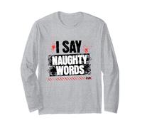 I Say Naughty Words A Lot, Adult Joke Humor Profanity Long Sleeve T-Shirt