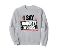 I Say Naughty Words A Lot, Adult Joke Humor Profanity Sweatshirt