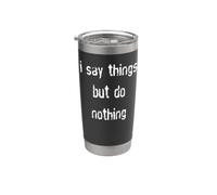 I Say Things But Do Nothing Stainless Steel Insulated Tumbler
