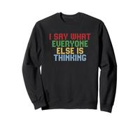 I Say What Everyone Else Is Thinking Sweatshirt