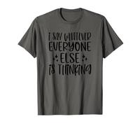 I say whatever everyone else is thinking T-Shirt