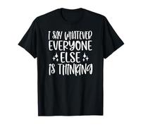 I say whatever everyone else is thinking T-Shirt