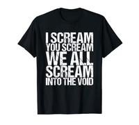 I Scream You Scream We All Scream Into The Void T-Shirt