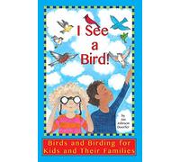 I See a Bird!: Birds and Birding for Kids and Their Families