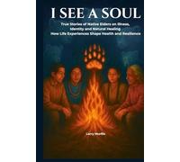 I SEE A SOUL: True Stories of Native Elders on Illness, Identity, and Natural Healing-How Life Experiences Shape Health and Resilience