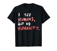 I See Humans But No Humanity T-Shirt | Respect, Protest Tee T-Shirt