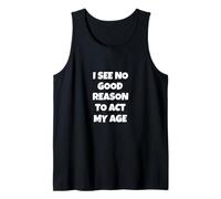 I See No Good Reason to Act My Age Funny Novelty Tank Top