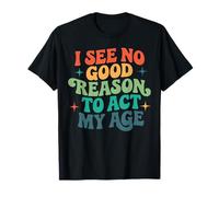 I See No Good Reason to Act My Age Funny Retro Groovy Humor T-Shirt
