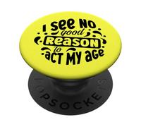 I See No Good Reason To Act My Age Funny Sassy Statement PopSockets Adhesive PopGrip