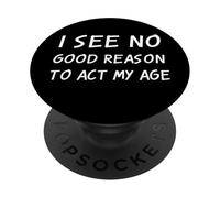I See No Good Reason To Act My Age Sarcastic Anti Aging Joke PopSockets Adhesive PopGrip