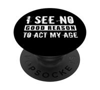 I See No Good Reason To Act My Age Sarcastic Anti Aging Joke PopSockets Adhesive PopGrip