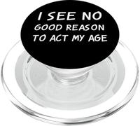 I See No Good Reason To Act My Age Sarcastic Anti Aging Joke PopSockets PopGrip for MagSafe