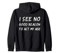 I See No Good Reason To Act My Age Sarcastic Anti Aging Joke Zip Hoodie
