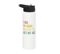 I See No Good Reason to Act My Age Stainless Steel Insulated Water Bottle
