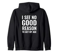 I See No Good Reason To Act My Age Zip Hoodie