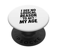 I See No Logical Reason To Act My Age Humor PopSockets Adhesive PopGrip