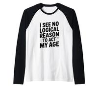 I See No Logical Reason to Act My Age Humor Raglan Baseball Tee