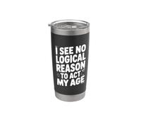 I See No Logical Reason to Act My Age Humor Stainless Steel Insulated Tumbler