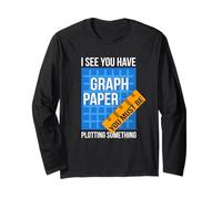 I See U Have Graph Paper You Must Be Plotting Something Long Sleeve T-Shirt