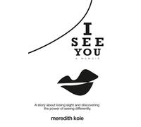 I See You: A Memoir: A Story of Losing Sight and Learning to See Life Differently