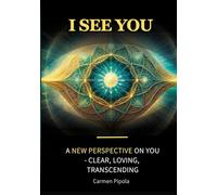 I see you: A new perspective on yourself: clear, loving, transcending