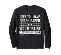I See You Have Graph Paper You Must Be Plotting Something Long Sleeve T-Shirt