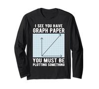 I See You Have Graph Paper You Must Be Plotting Something Long Sleeve T-Shirt