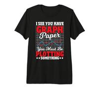 I See You Have Graph Paper You Must Be Plotting Something Premium T-Shirt