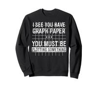 I See You Have Graph Paper You Must Be Plotting Something Sweatshirt