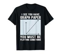 I See You Have Graph Paper You Must Be Plotting Something T-Shirt