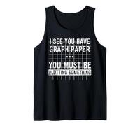 I See You Have Graph Paper You Must Be Plotting Something Tank Top