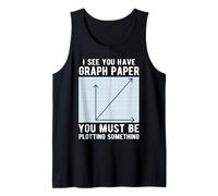 I See You Have Graph Paper You Must Be Plotting Something Tank Top