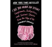 I See You Made An Effort : Compliments, Indignities and Survival Stories from the Edge of 50