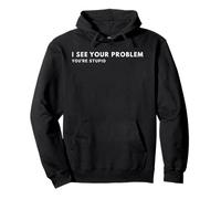i see Your Problem You're Stupid Pullover Hoodie