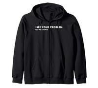 i see Your Problem You're Stupid Zip Hoodie