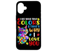 I See Your True Colors & That's Why I Love You Case for iPhone 16 Plus