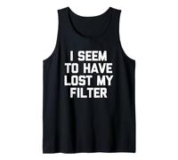 I Seem to Have Lost My Filter - Fun Saying Sarcastic Novelty Tank Top