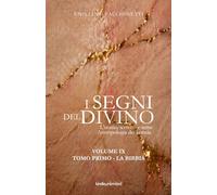 I segni del divino - VOLUME IX - TOMO PRIMO LA BIBBIA: L’uomo, terreno e seme. Antropologia dei semeia tra Bibbia, storia e santità (Fede e cultura)