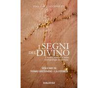 I segni del divino - VOLUME IX - TOMO SECONDO LA STORIA: L’uomo, terreno e seme. Antropologia dei semeia tra Bibbia, storia e santità (Fede e cultura)
