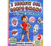 I Segreti del Corpo Umano: un viaggio dentro di noi alla scoperta della macchina perfetta - Libro per bambini 6-10 anni per esplorare tutti gli apparati in modo semplice e divertente