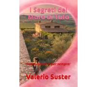 I Segreti del Muro di Tufo, da vecchi amici a fidanzati: Il vero amore è per sempre! Un emozionante romanzo rosa su una storia d'amore che resiste alla distanza con la forza di ricominciare