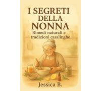 I SEGRETI DELLA NONNA: Rimedi naturali e tradizioni casalinghe