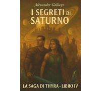 I Segreti di Saturno: La Saga di Thyra - Libro IV