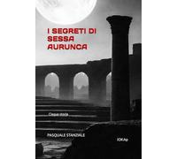 I SEGRETI DI SESSA AURUNCA: Cinque storie fantastiche tra storia e leggenda