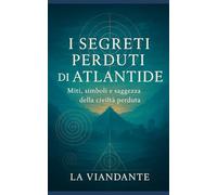 I Segreti Perduti di Atlantide: Miti, simboli e saggezza della civiltà perduta
